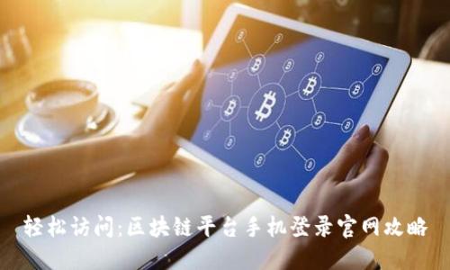 轻松访问:区块链平台手机登录官网攻略