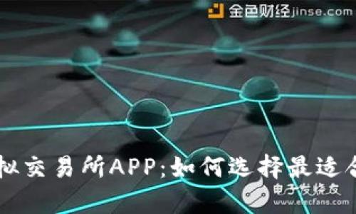 全方位解析虚拟交易所APP:如何选择最适合你的交易平台