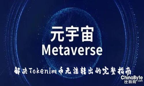 解决Tokenim币无法转出的完整指南