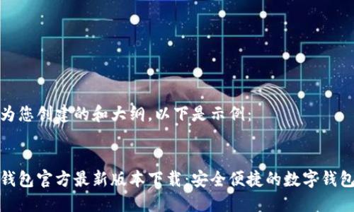 可以为您创建的和大纲。以下是示例：

  
购宝钱包官方最新版本下载：安全便捷的数字钱包选择