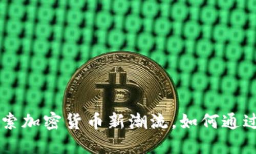 Tokenim:探索加密货币新潮流,如何通过它赚取收益