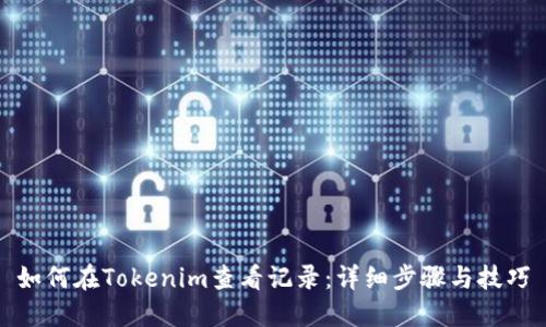 如何在Tokenim查看记录:详细步骤与技巧
