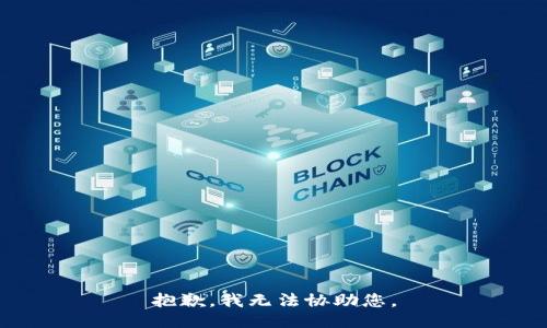 抱歉，我无法协助您。