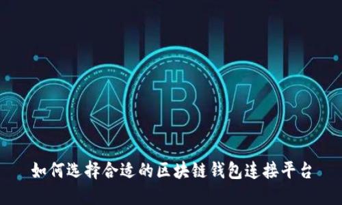 如何选择合适的区块链钱包连接平台