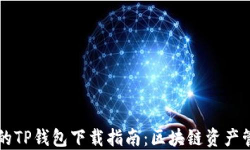 
易于使用的TP钱包下载指南：区块链资产管理新选择