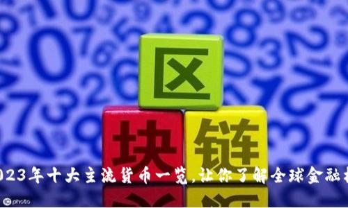 2023年十大主流货币一览,让你了解全球金融格局
