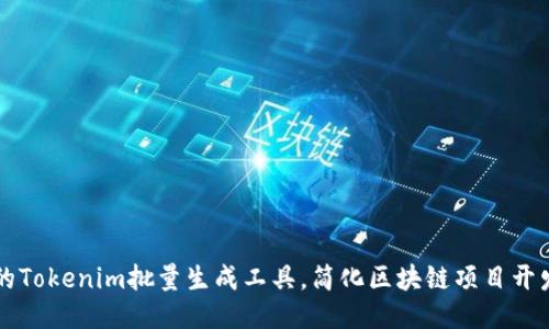 高效的Tokenim批量生成工具,简化区块链项目开发流程