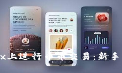 如何在OKEx上进行币币交易：新手指南与技巧