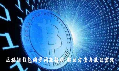区块链钱包同步问题解析：解决方案与最佳实践