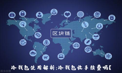 冷钱包使用解析:冷钱包收手续费吗?