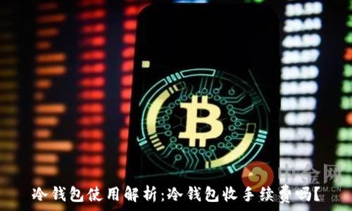 冷钱包使用解析:冷钱包收手续费吗?