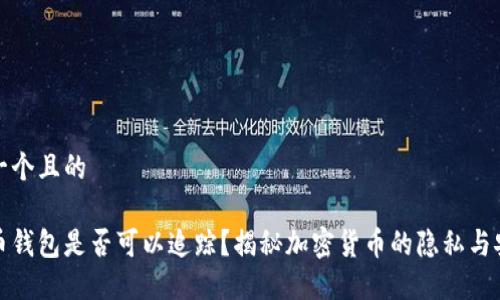 思考一个且的

虚拟币钱包是否可以追踪？揭秘加密货币的隐私与安全性