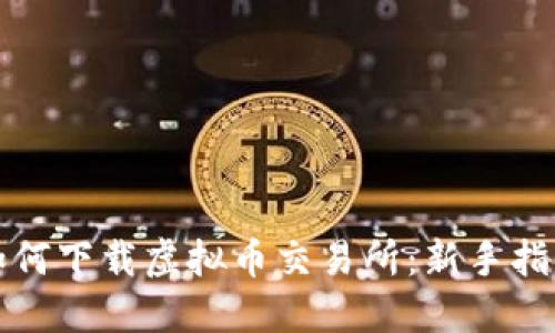 如何下载虚拟币交易所:新手指南