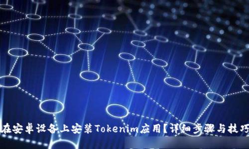 如何在安卓设备上安装Tokenim应用?详细步骤与技巧解析