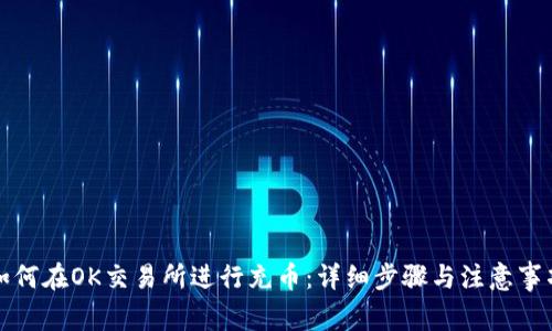 如何在OK交易所进行充币：详细步骤与注意事项