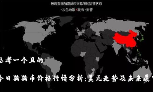思考一个且的
今日狗狗币价格行情分析:美元走势及未来展望