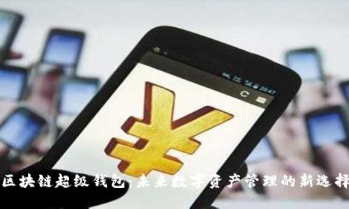 区块链超级钱包：未来数字资产管理的新选择