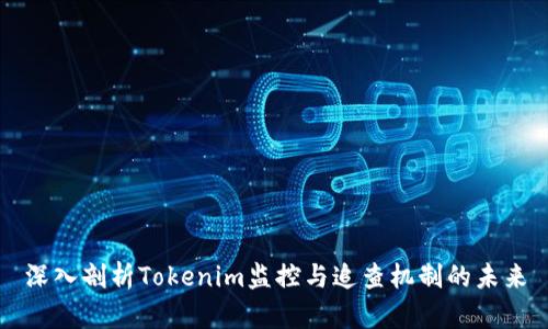 深入剖析Tokenim监控与追查机制的未来