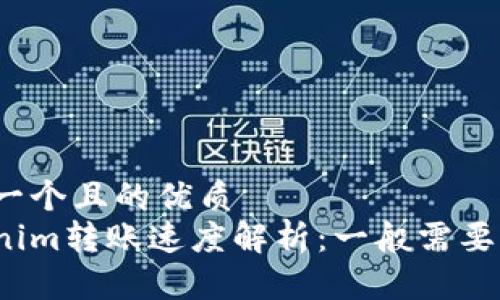 思考一个且的优质
Tokenim转账速度解析：一般需要多久？