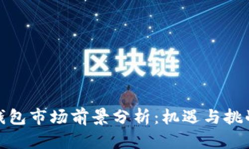 加密钱包市场前景分析：机遇与挑战并存