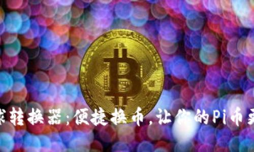 Pi币全球转换器:便捷换币,让你的Pi币更具价值