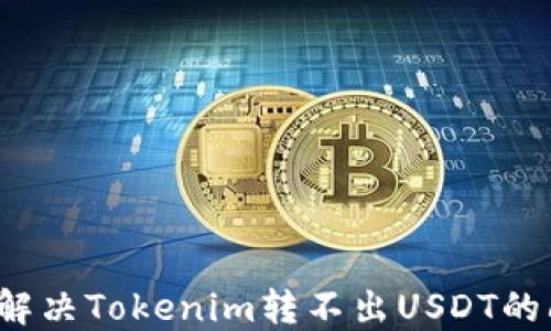 
如何解决Tokenim转不出USDT的问题？