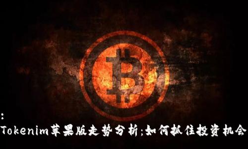 :
Tokenim苹果版走势分析:如何抓住投资机会