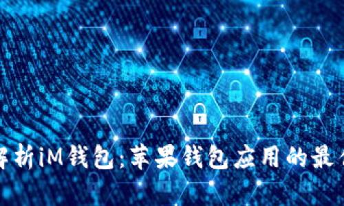 全面解析iM钱包：苹果钱包应用的最佳选择
