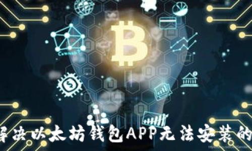   
如何解决以太坊钱包APP无法安装的问题？