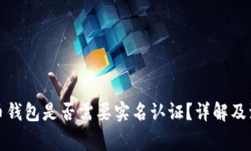 数字货币钱包是否需要实名认证?详解及注意事项