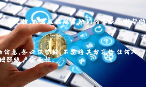在使用区块链平台和加密货币相关服务时，tokenim的秘钥通常会涉及到用户的数字钱包或交易所账户。为了安全起见，以下是一般情况下寻找或管理您的tokenim秘钥的步骤和建议：

### 1. 查看数字钱包

如果您使用的是数字钱包（如MetaMask、Trust Wallet等），秘钥通常可以在钱包设置中找到。具体步骤如下：

- **打开钱包应用**：启动您使用的加密货币钱包应用。
- **找到设置选项**：通常在应用的侧边栏或右上角。
- **查看秘钥或助记词**：在安全或备份选项中，您可能会找到您的秘钥或助记词。请务必将其保存在安全的地方。

### 2. 交易所账户

如果您是在加密货币交易所（如Binance、Coinbase等）进行交易，您可能不会直接接触到私钥。在这种情况下：

- **登录账户**：访问交易所网站并用您的账户登录。
- **安全设置**：在账户的安全设置中，查看密钥管理或API密钥部分。
- **生成API密钥**：如果需要API密钥用于交易或访问API，系统会引导您生成一个新的密钥。

### 3. 支持文档和客服

如果您不确定如何找到或管理tokenim秘钥，您可以查阅相关平台的支持文档，或者直接联系他们的客服寻求帮助。

### 4. 安全性考虑

- **私钥不应公开**：无论是数字钱包还是交易所，私钥是非常敏感的信息，务必保管好，不要将其分享给任何人。
- **启用双重认证**：在使用各种交易平台时，建议开启双重认证，以增强账户安全性。

如果您还有其他具体问题或需要更详细的帮助，请继续提问！