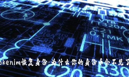 Tokenim恢复身份:为什么你的身份币会不见了?