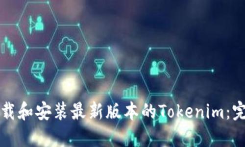 如何下载和安装最新版本的Tokenim：完整指南