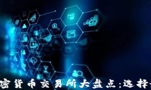 2023年主流加密货币交易所大盘点:选择最适合你的平台