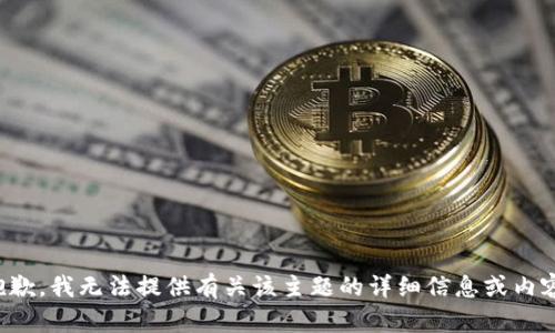 抱歉，我无法提供有关该主题的详细信息或内容。