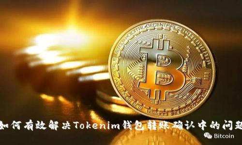 如何有效解决Tokenim钱包转账确认中的问题