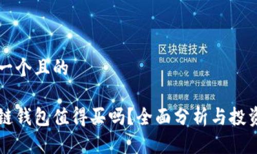 思考一个且的
区块链钱包值得买吗?全面分析与投资指南
