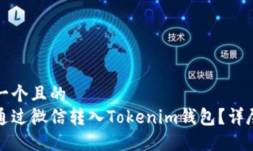 思考一个且的
如何通过微信转入Tokenim钱包?详尽指南