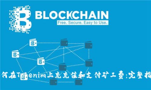 如何在Tokenim上充充值和支付矿工费：完整指南