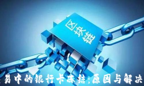 
虚拟币交易中的银行卡冻结：原因与解决方法详解