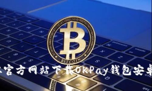 如何从官方网站下载OKPay钱包安卓应用?