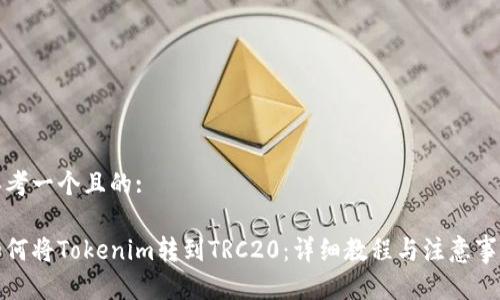 思考一个且的:

如何将Tokenim转到TRC20：详细教程与注意事项