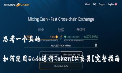 思考一个且的

如何使用Dodo进行TokenIM交易？完整指南