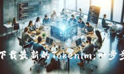 如何下载最新的Tokenim：一步步指南