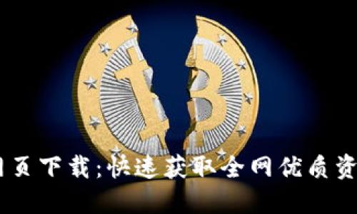 : Tokenim 网页下载：快速获取全网优质资源的终极指南