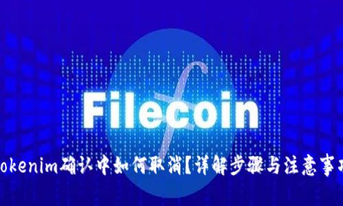 Tokenim确认中如何取消？详解步骤与注意事项