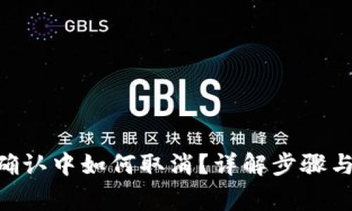 Tokenim确认中如何取消？详解步骤与注意事项