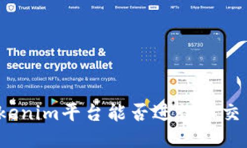 Tokenim平台能否进行币交易？