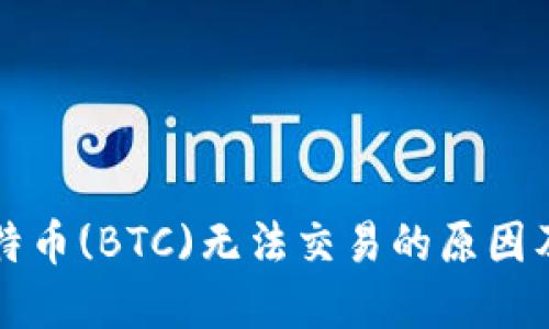 中本聪比特币(BTC)无法交易的原因及解决方案