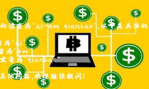 “IM钱包”的读音为“ai-em qianbao”。以下是具体的发音对应：

- “I”发音为“ai”
- “M”发音为“em”
- “钱包”发音为“qianbao”

如果您有其他问题，欢迎继续提问！
